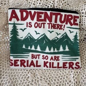 Adventure Is Out There But So Are Serial Killers Graphic Pouch -NWOT